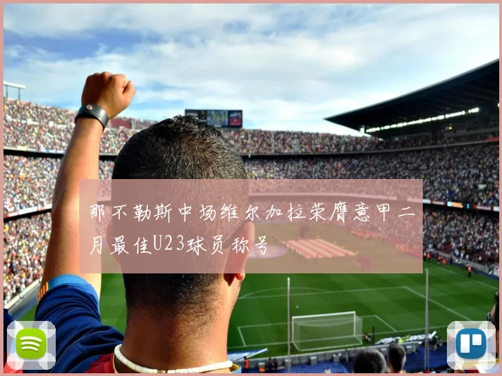 那不勒斯中场维尔加拉荣膺意甲二月最佳U23球员称号